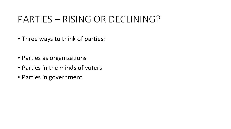 PARTIES – RISING OR DECLINING? • Three ways to think of parties: • Parties