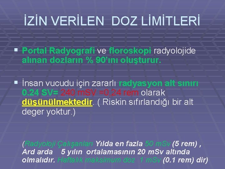 İZİN VERİLEN DOZ LİMİTLERİ § Portal Radyografi ve floroskopi radyolojide alınan dozların % 90’ını