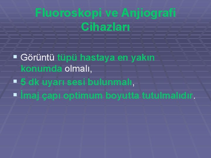 Fluoroskopi ve Anjiografi Cihazları § Görüntü tüpü hastaya en yakın konumda olmalı, § 5