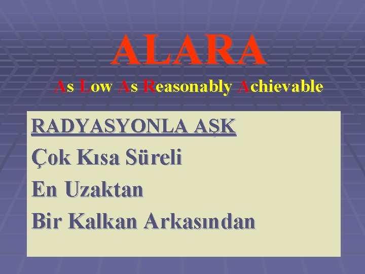  ALARA As Low As Reasonably Achievable RADYASYONLA AŞK Çok Kısa Süreli En Uzaktan