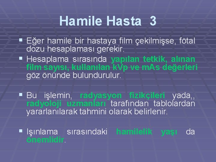 Hamile Hasta 3 § Eğer hamile bir hastaya film çekilmişse, fötal dozu hesaplaması gerekir.