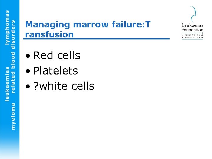 Managing marrow failure: T ransfusion • Red cells • Platelets • ? white cells