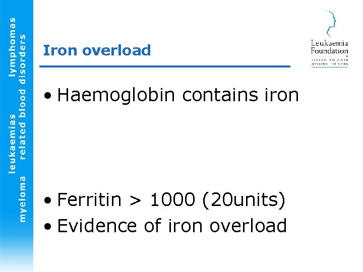 Iron overload • Haemoglobin contains iron • Ferritin > 1000 (20 units) • Evidence