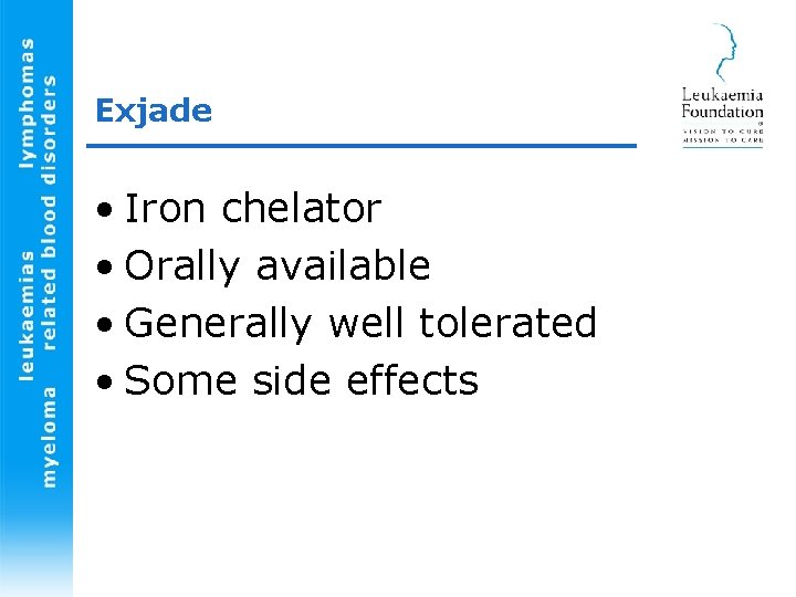 Exjade • Iron chelator • Orally available • Generally well tolerated • Some side