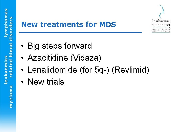 New treatments for MDS • • Big steps forward Azacitidine (Vidaza) Lenalidomide (for 5