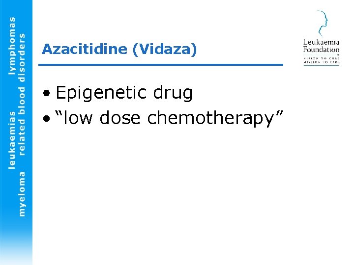 Azacitidine (Vidaza) • Epigenetic drug • “low dose chemotherapy” 