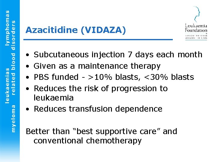 Azacitidine (VIDAZA) • • Subcutaneous injection 7 days each month Given as a maintenance