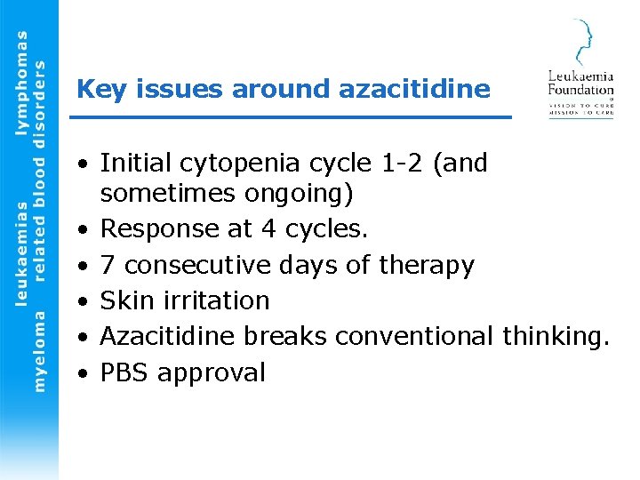 Key issues around azacitidine • Initial cytopenia cycle 1 -2 (and sometimes ongoing) •