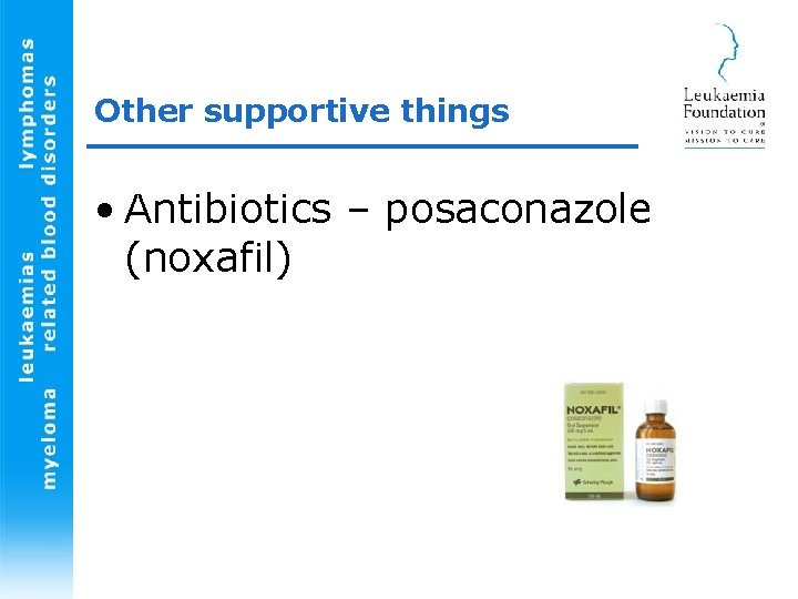 Other supportive things • Antibiotics – posaconazole (noxafil) 