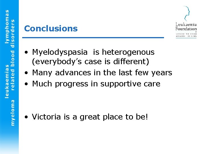 Conclusions • Myelodyspasia is heterogenous (everybody’s case is different) • Many advances in the