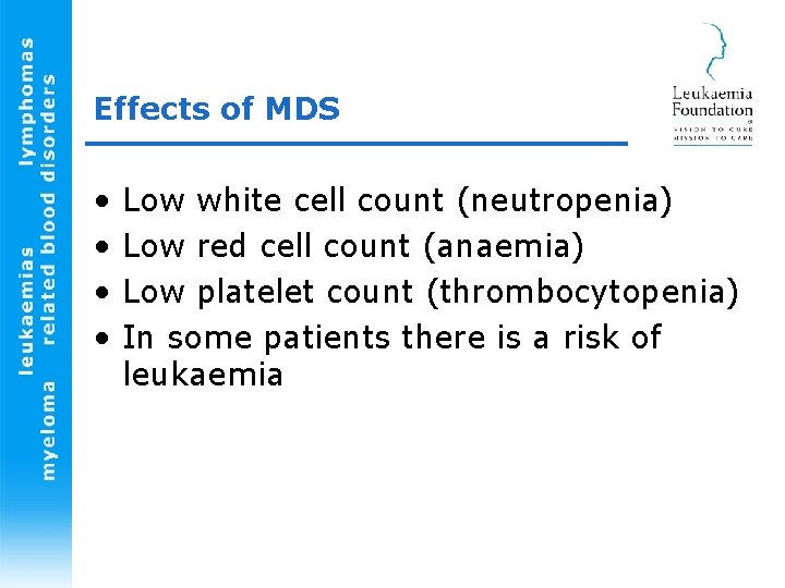 Effects of MDS • • Low white cell count (neutropenia) Low red cell count