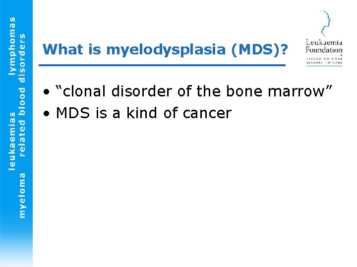 What is myelodysplasia (MDS)? • “clonal disorder of the bone marrow” • MDS is