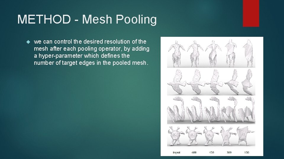 METHOD - Mesh Pooling we can control the desired resolution of the mesh after