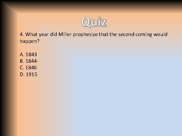 Quiz 4. What year did Miller prophesize that the second coming would happen? A.