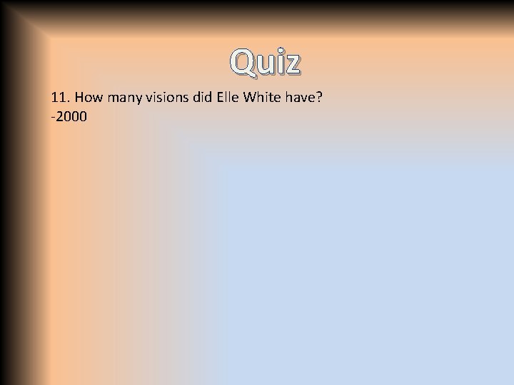 Quiz 11. How many visions did Elle White have? -2000 