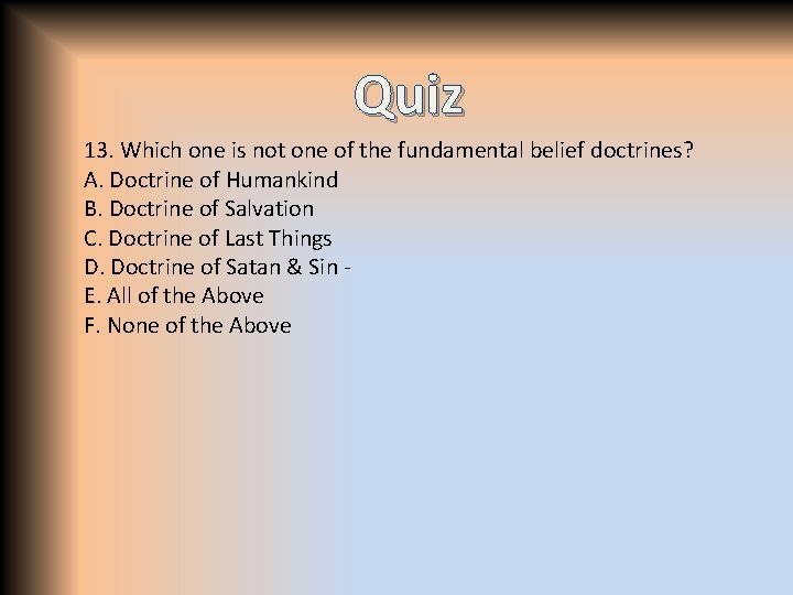 Quiz 13. Which one is not one of the fundamental belief doctrines? A. Doctrine