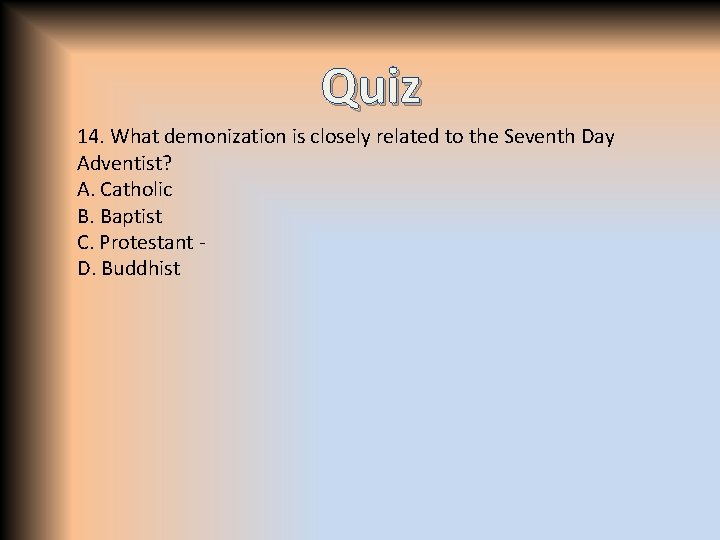 Quiz 14. What demonization is closely related to the Seventh Day Adventist? A. Catholic