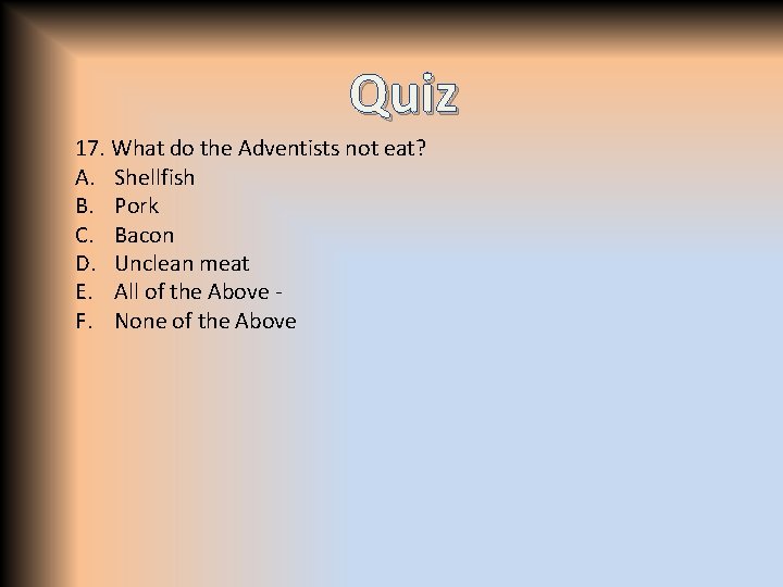 Quiz 17. What do the Adventists not eat? A. Shellfish B. Pork C. Bacon