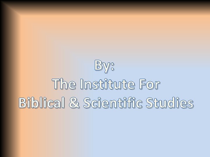 By: The Institute For Biblical & Scientific Studies 