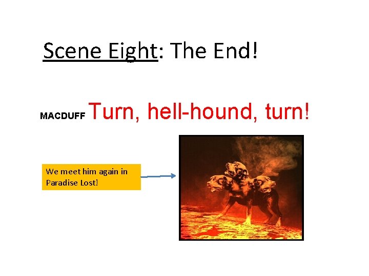 Scene Eight: The End! MACDUFF Turn, hell-hound, turn! We meet him again in Paradise