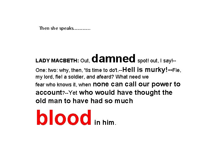Then she speaks. . . LADY MACBETH: Out, damned spot! out, I say!-- One: