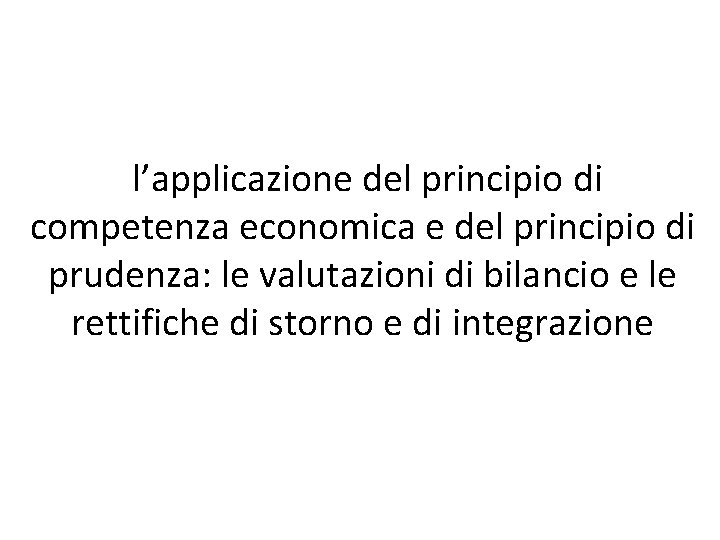 l’applicazione del principio di competenza economica e del principio di prudenza: le valutazioni di l’applicazione del principio di competenza economica e del principio di prudenza: le valutazioni di
