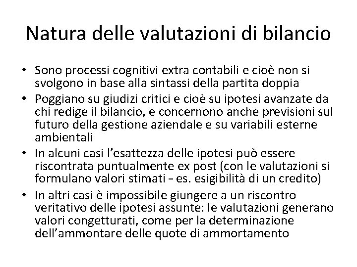 Natura delle valutazioni di bilancio • Sono processi cognitivi extra contabili e cioè non Natura delle valutazioni di bilancio • Sono processi cognitivi extra contabili e cioè non
