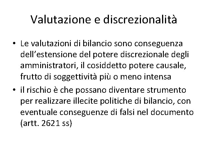 Valutazione e discrezionalità • Le valutazioni di bilancio sono conseguenza dell’estensione del potere discrezionale Valutazione e discrezionalità • Le valutazioni di bilancio sono conseguenza dell’estensione del potere discrezionale