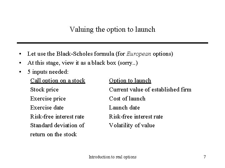 Valuing the option to launch • Let use the Black-Scholes formula (for European options)