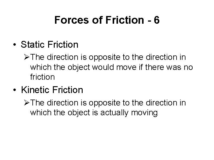 Forces of Friction - 6 • Static Friction ØThe direction is opposite to the