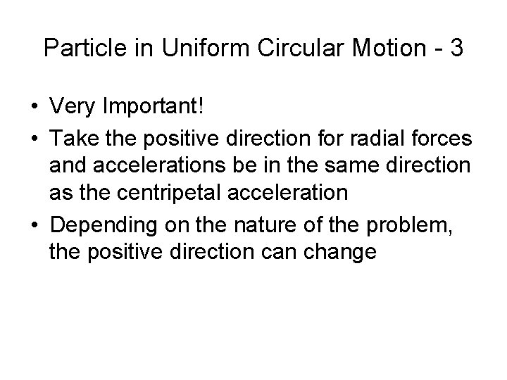 Particle in Uniform Circular Motion - 3 • Very Important! • Take the positive