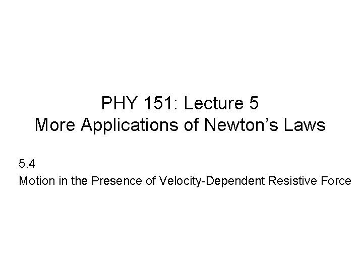 PHY 151: Lecture 5 More Applications of Newton’s Laws 5. 4 Motion in the