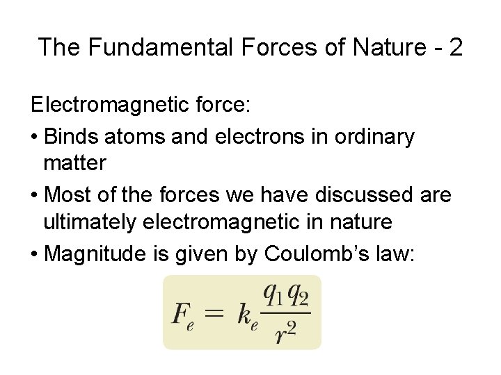 The Fundamental Forces of Nature - 2 Electromagnetic force: • Binds atoms and electrons