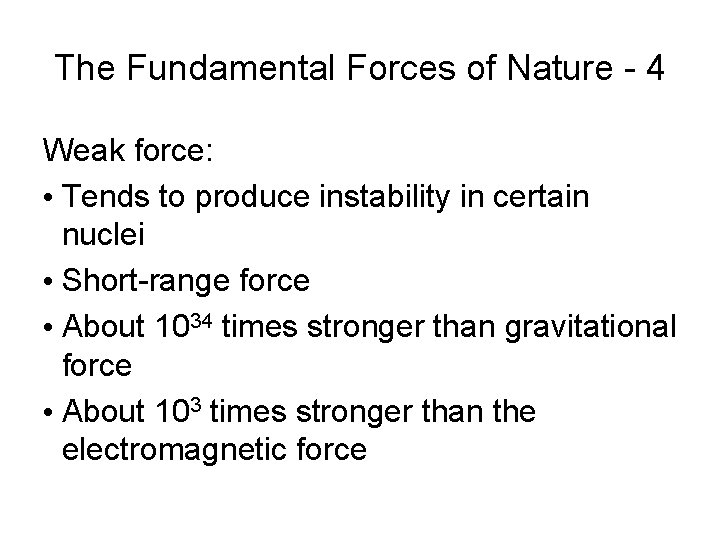 The Fundamental Forces of Nature - 4 Weak force: • Tends to produce instability