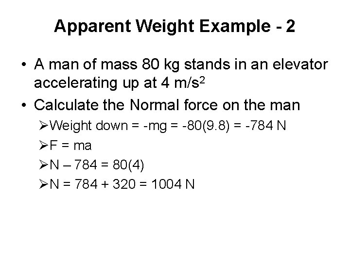 Apparent Weight Example - 2 • A man of mass 80 kg stands in