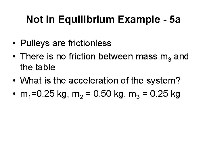Not in Equilibrium Example - 5 a • Pulleys are frictionless • There is