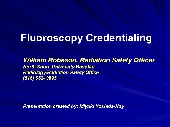 Fluoroscopy Credentialing William Robeson, Radiation Safety Officer North Shore University Hospital Radiology/Radiation Safety Office