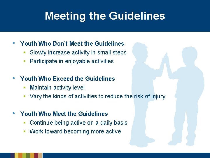 Meeting the Guidelines • Youth Who Don’t Meet the Guidelines § Slowly increase activity