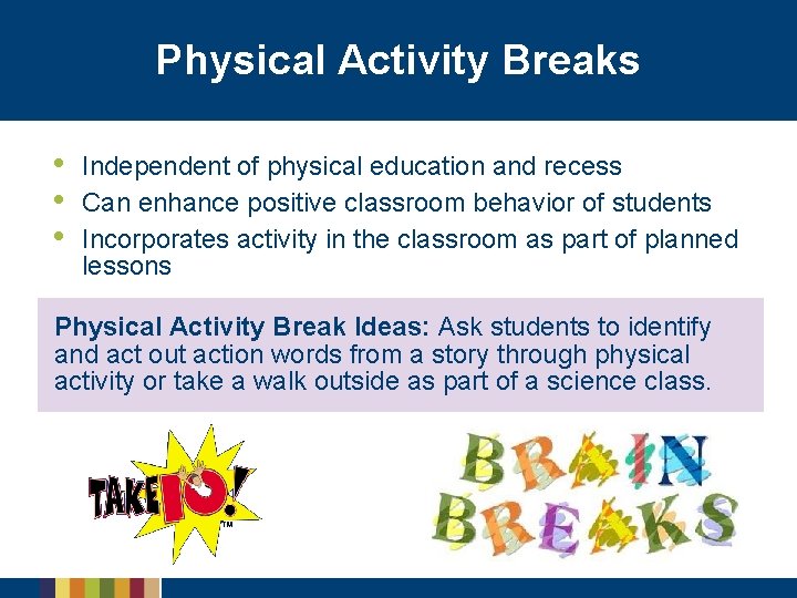 Physical Activity Breaks • • • Independent of physical education and recess Can enhance