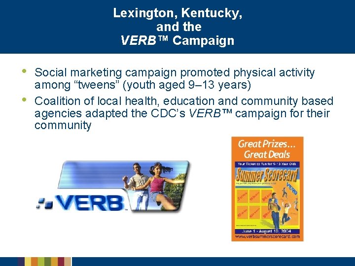 Lexington, Kentucky, and the VERB™ Campaign • • Social marketing campaign promoted physical activity