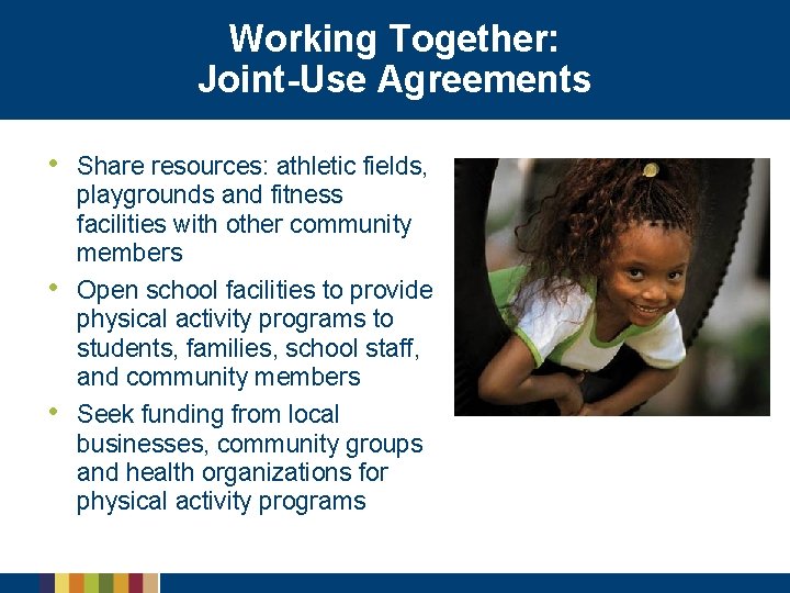 Working Together: Joint-Use Agreements • Share resources: athletic fields, playgrounds and fitness facilities with