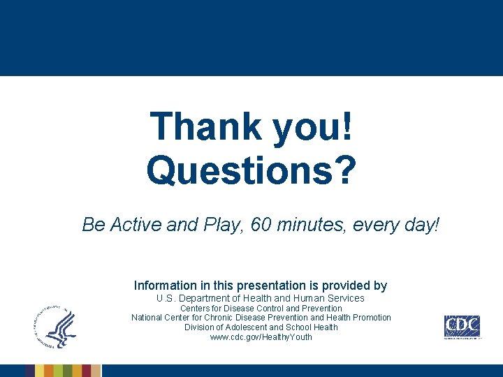 Thank you! Questions? Be Active and Play, 60 minutes, every day! Information in this