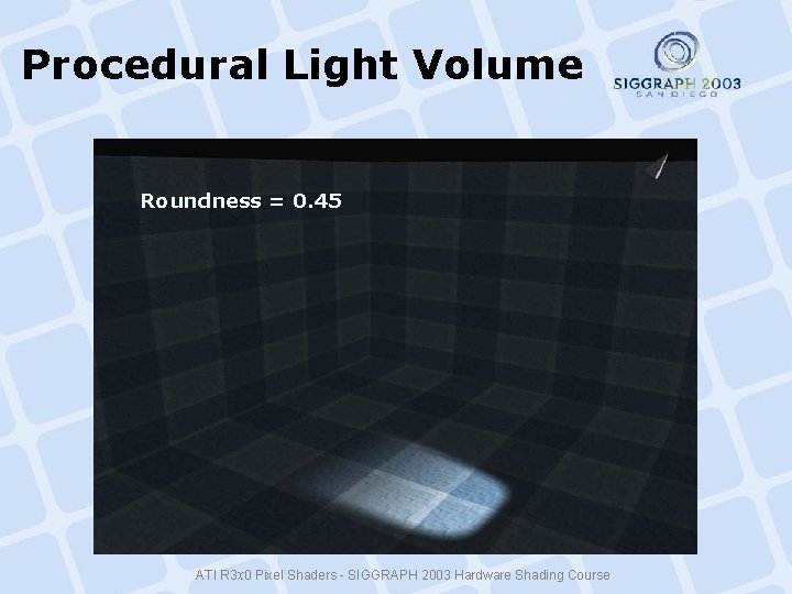 Procedural Light Volume Roundness = 0. 45 ATI R 3 x 0 Pixel Shaders Procedural Light Volume Roundness = 0. 45 ATI R 3 x 0 Pixel Shaders