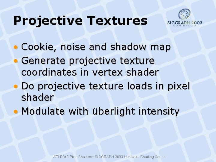 Projective Textures • Cookie, noise and shadow map • Generate projective texture coordinates in Projective Textures • Cookie, noise and shadow map • Generate projective texture coordinates in