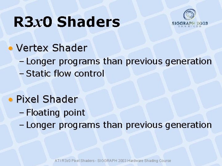 R 3 x 0 Shaders • Vertex Shader – Longer programs than previous generation R 3 x 0 Shaders • Vertex Shader – Longer programs than previous generation