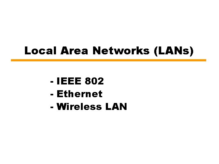 Local Area Networks (LANs) - IEEE 802 - Ethernet - Wireless LAN 