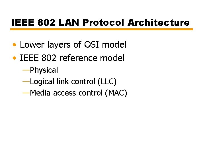IEEE 802 LAN Protocol Architecture • Lower layers of OSI model • IEEE 802