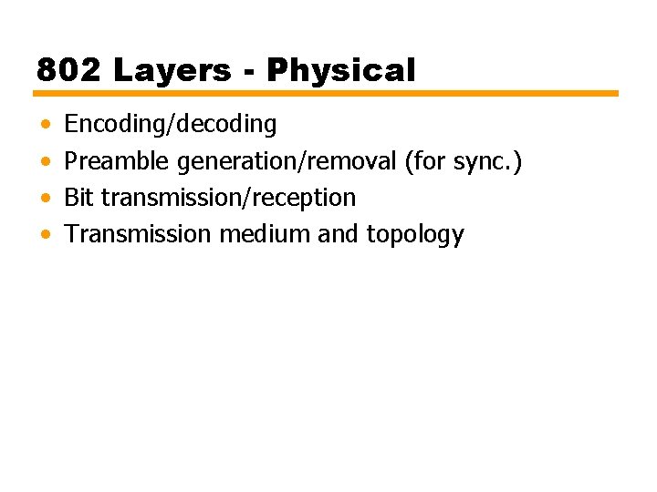 802 Layers - Physical • • Encoding/decoding Preamble generation/removal (for sync. ) Bit transmission/reception