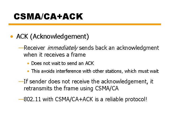 CSMA/CA+ACK • ACK (Acknowledgement) —Receiver immediately sends back an acknowledgment when it receives a