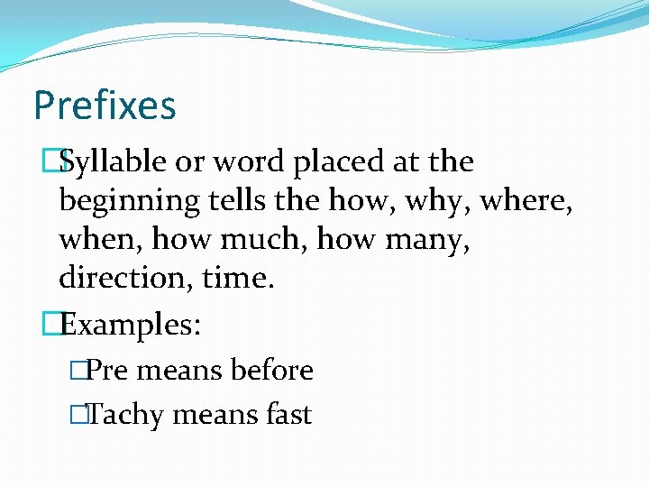Prefixes �Syllable or word placed at the beginning tells the how, why, where, when,